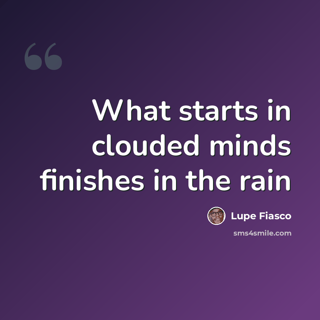 “What starts in clouded minds finishes in the rain” quote by Lupe Fiasco