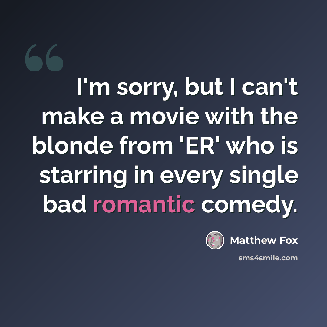 “I'm sorry, but I can't make a movie with the blonde from 'ER' who is starring in every single bad romantic comedy.” quote by Matthew Fox
