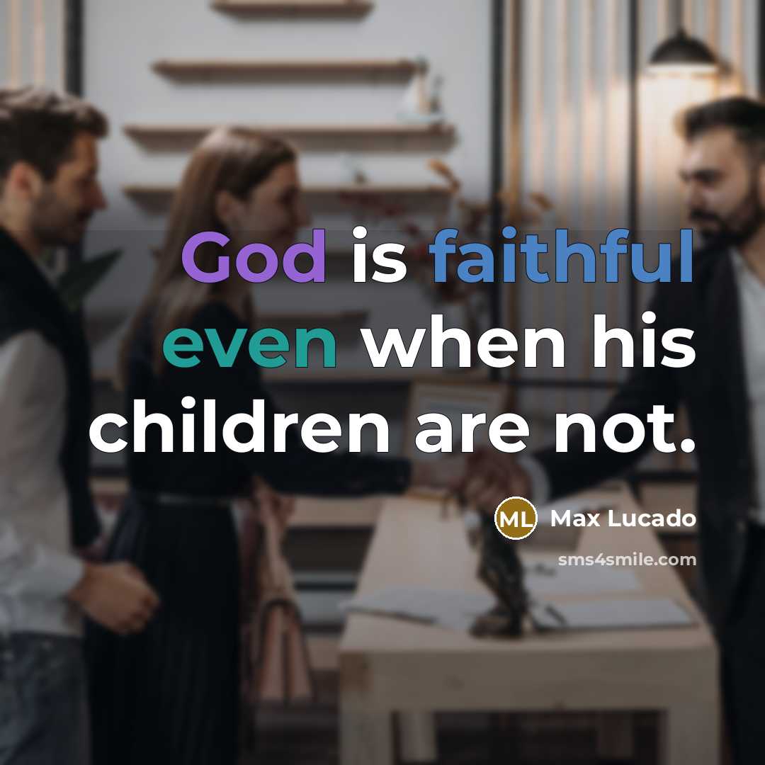 “God is faithful even when his children are not.” quote by Max Lucado