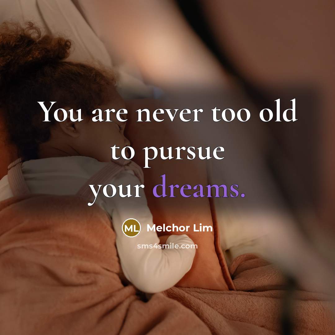 “You are never too old to pursue your dreams.” quote by Melchor Lim