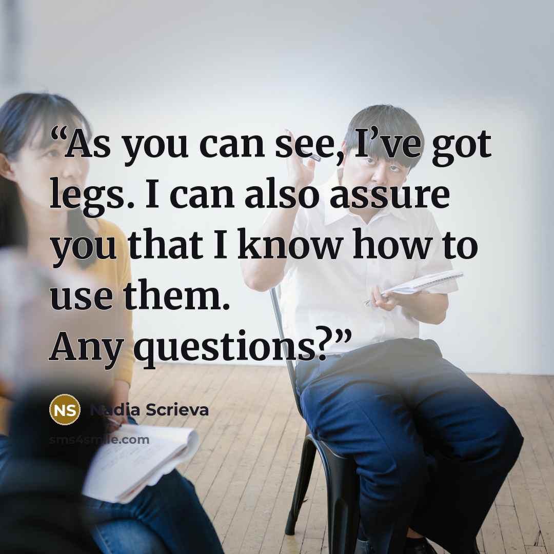 “As you can see, I’ve got legs. I can also assure you that I know how to use them. Any questions?” quote by Nadia Scrieva