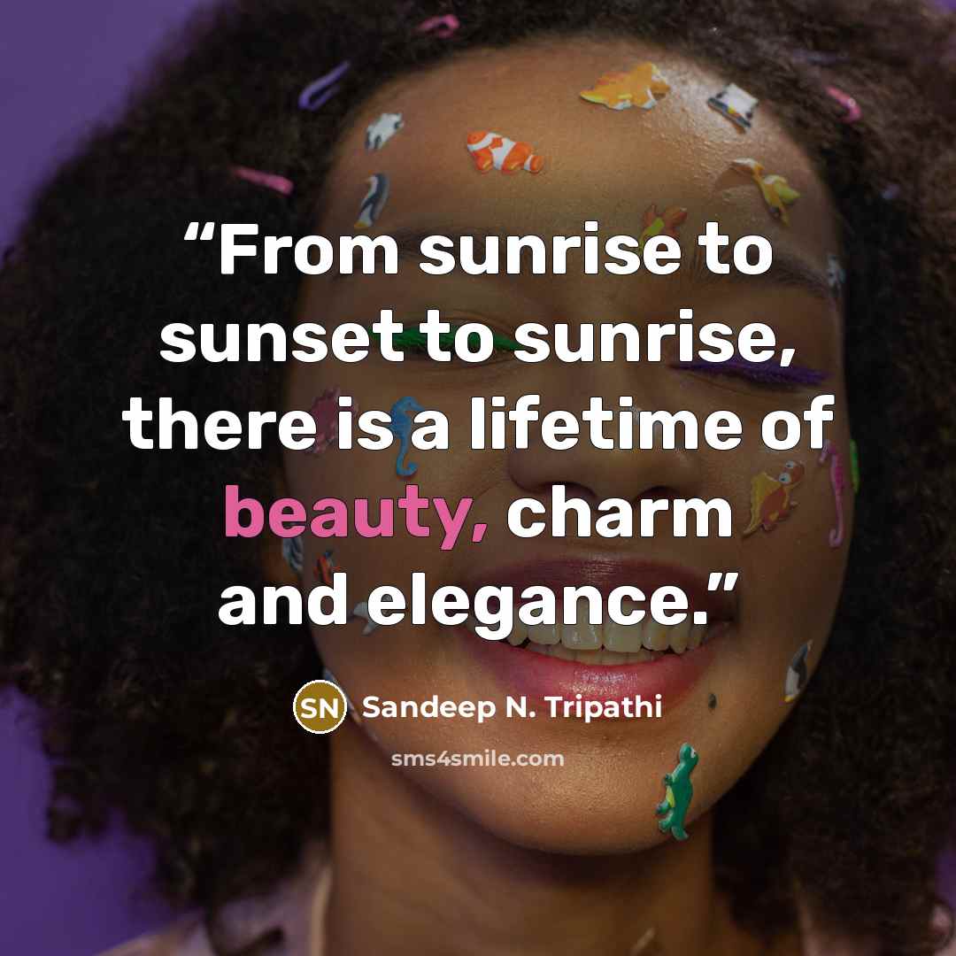 “From sunrise to sunset to sunrise, there is a lifetime of beauty, charm and elegance.” quote by Sandeep N. Tripathi