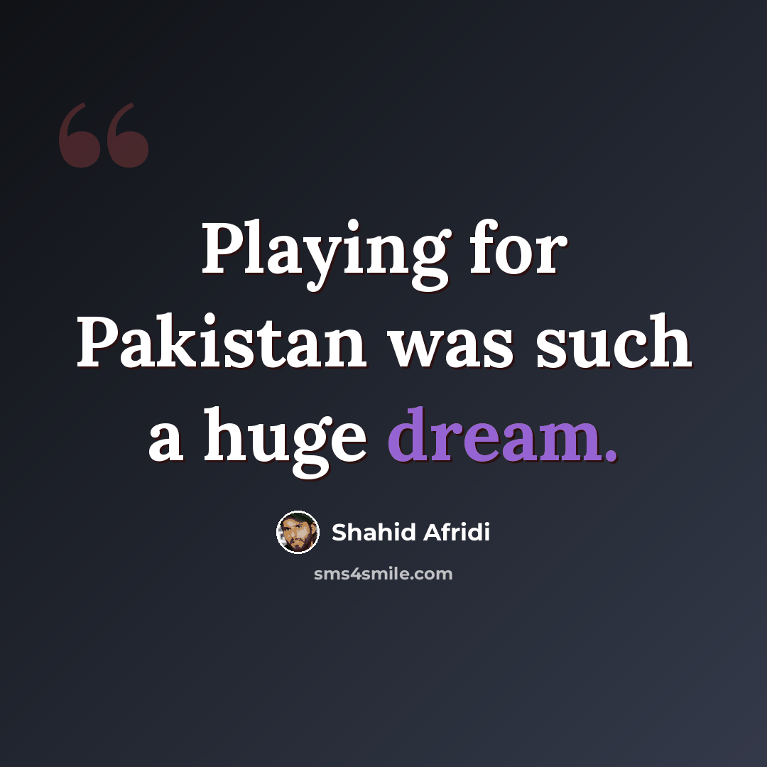 “Playing for Pakistan was such a huge dream.” quote by Shahid Afridi