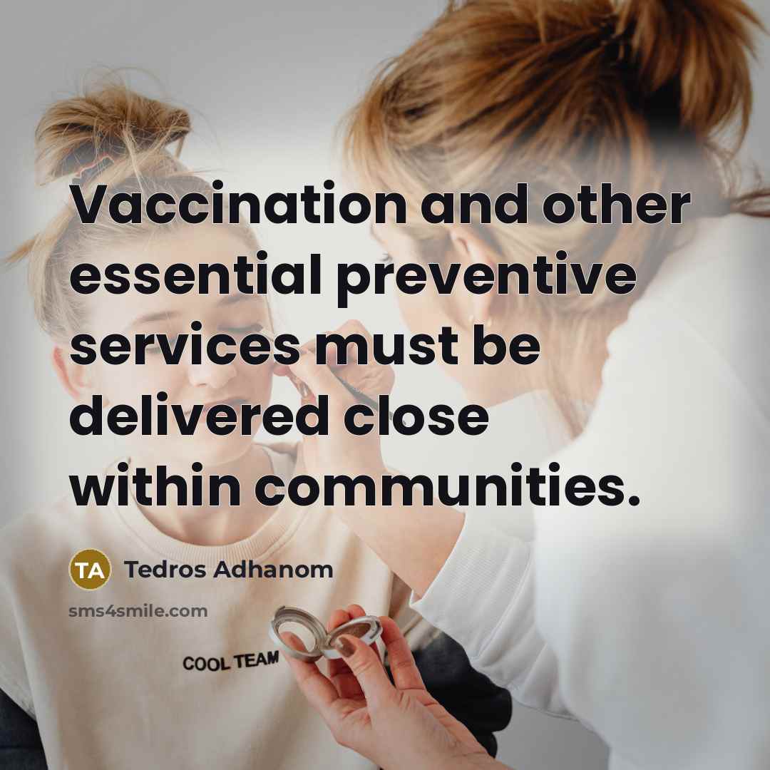 “Vaccination and other essential preventive services must be delivered close within communities.” quote by Tedros Adhanom