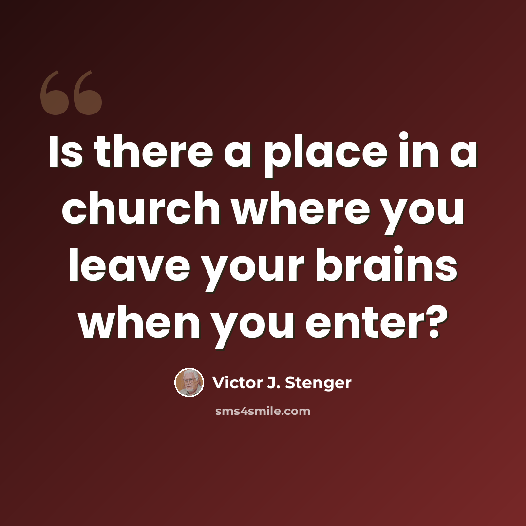 “Is there a place in a church where you leave your brains when you enter?” quote by Victor J. Stenger