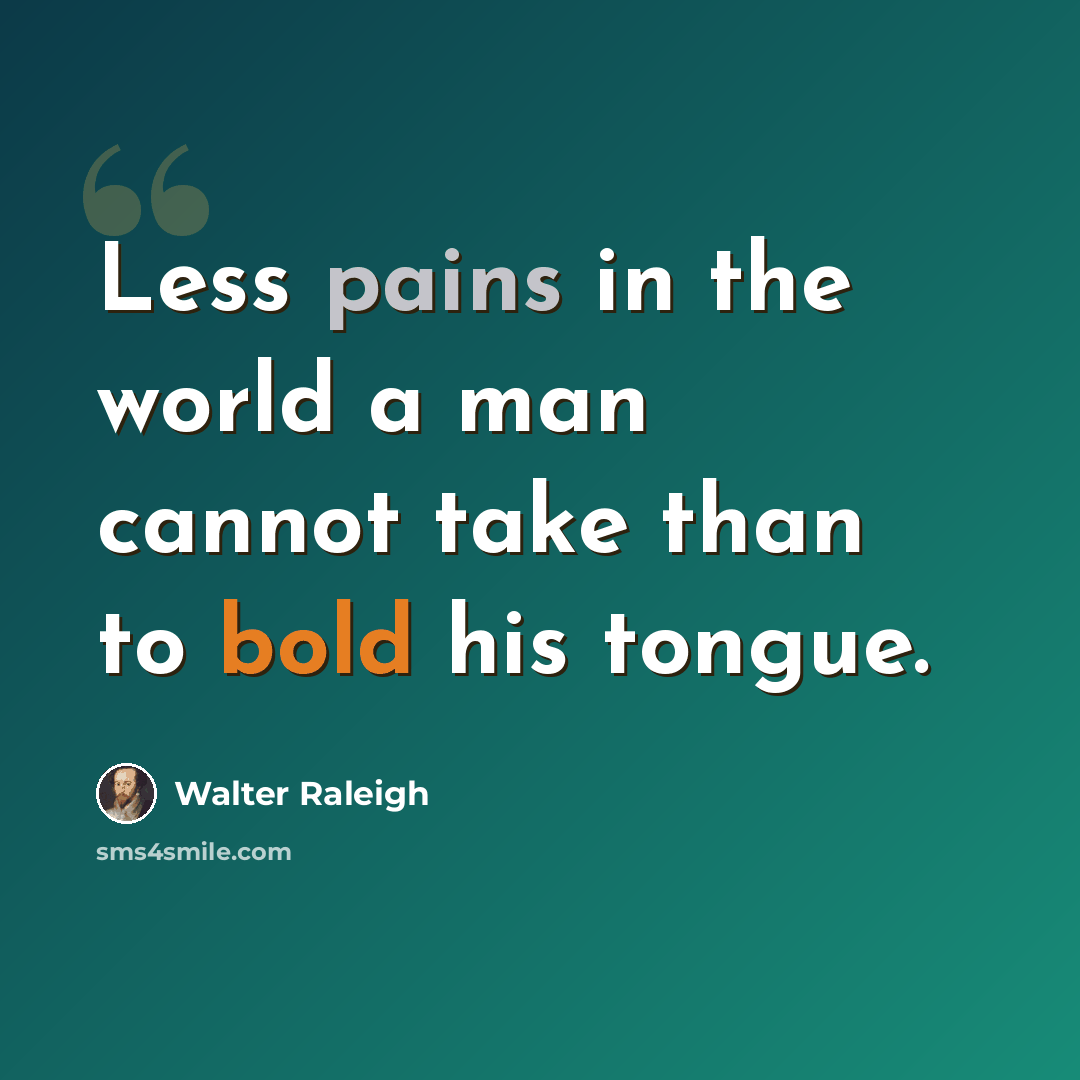 “Less pains in the world a man cannot take than to bold his tongue.” quote by Walter Raleigh