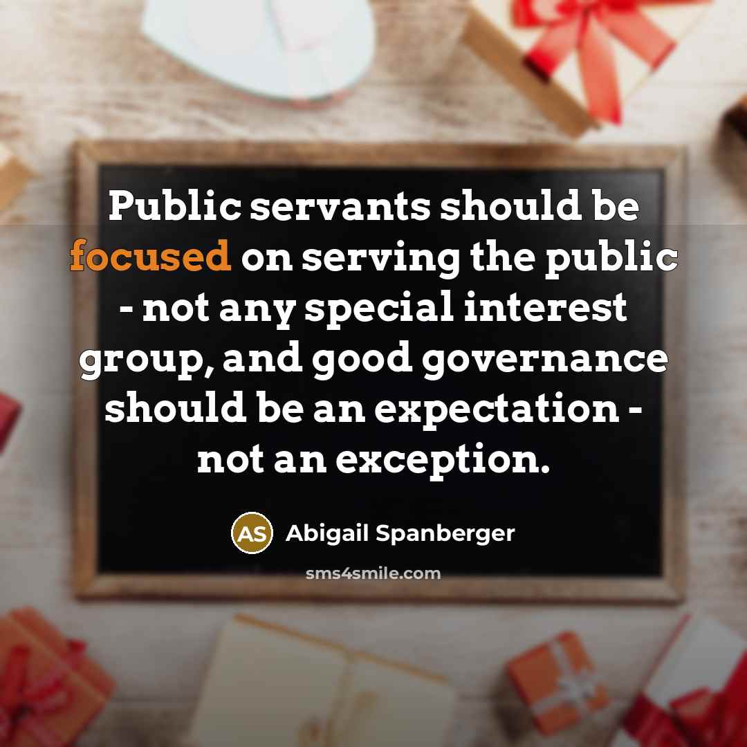 “Public servants should be focused on serving the public - not any special interest group, and good governance should be an expectation - not an exception.” quote by Abigail Spanberger