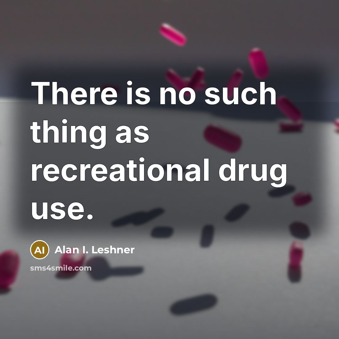 “There is no such thing as recreational drug use.” quote by Alan I. Leshner