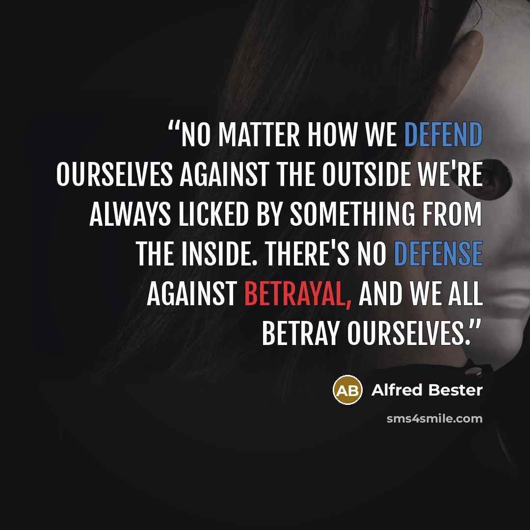 “no matter how we defend ourselves against the outside we're always licked by something from the inside. There's no defense against betrayal, and we all betray ourselves.” quote by Alfred Bester