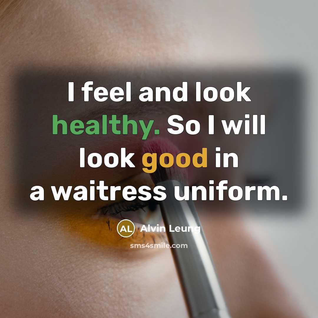 “I feel and look healthy. So I will look good in a waitress uniform.” quote by Alvin Leung