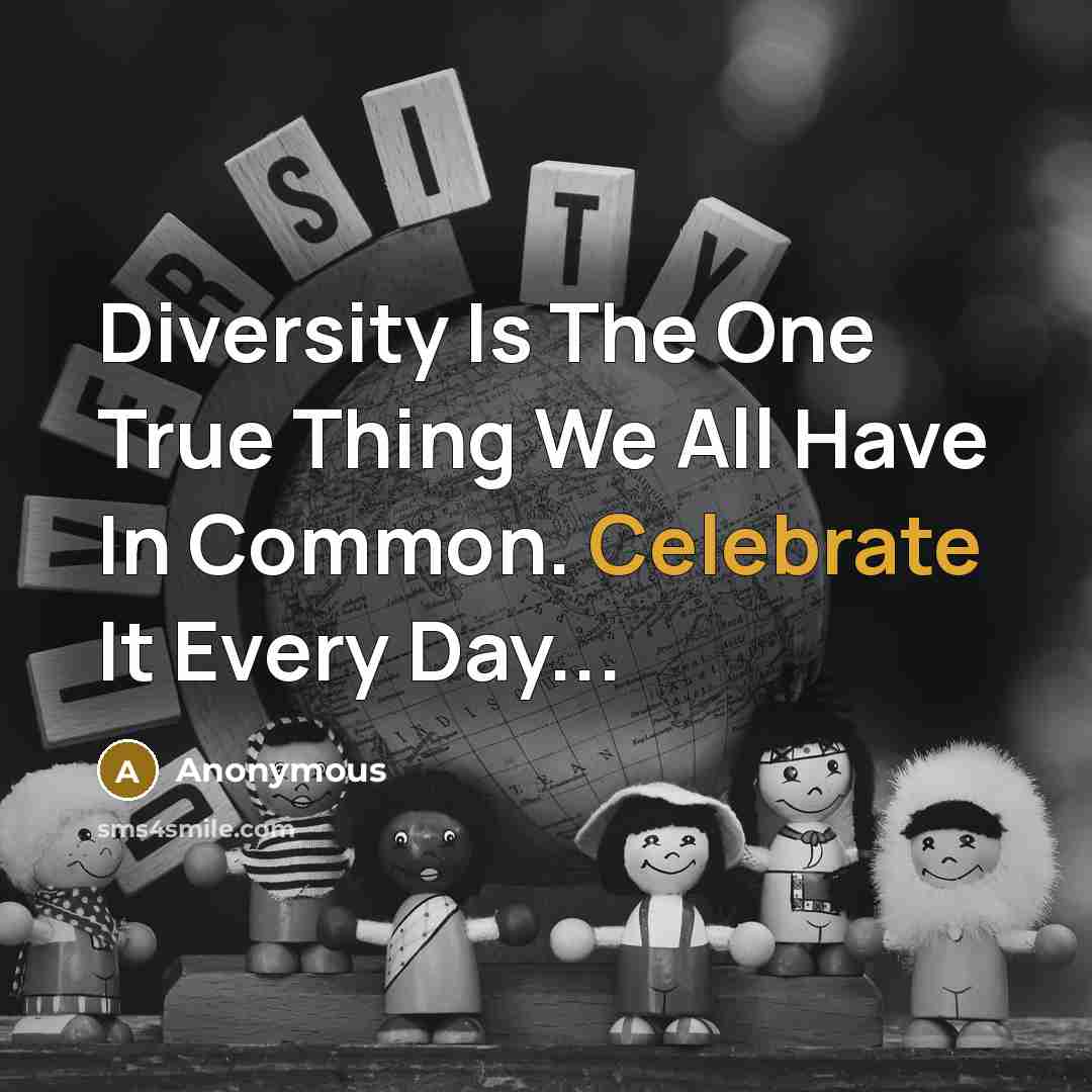 “Diversity Is The One True Thing We All Have In Common. Celebrate It Every Day...” quote by Anonymous