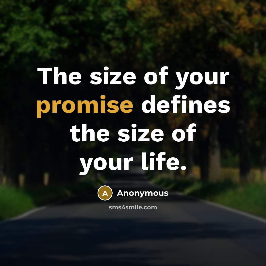 “The size of your promise defines the size of your life.” quote by Anonymous