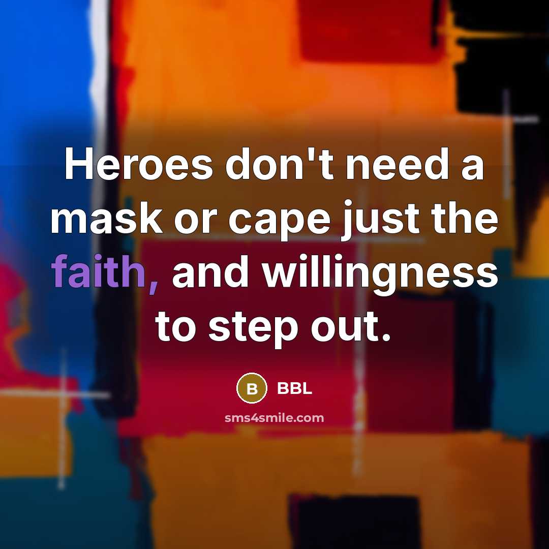 “Heroes don't need a mask or cape just the faith, and willingness to step out.” quote by BBL