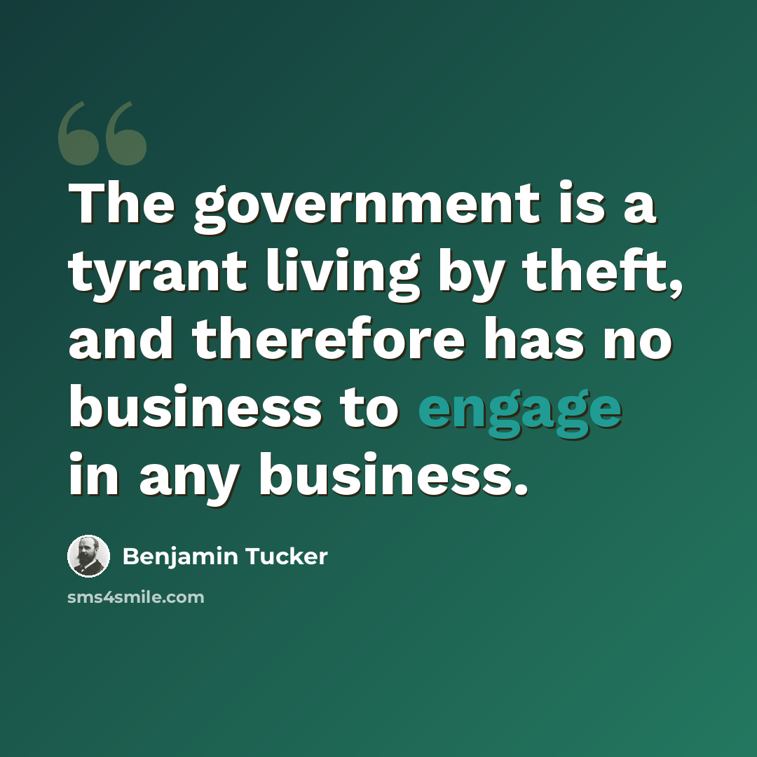 “The government is a tyrant living by theft, and therefore has no business to engage in any business.” quote by Benjamin Tucker