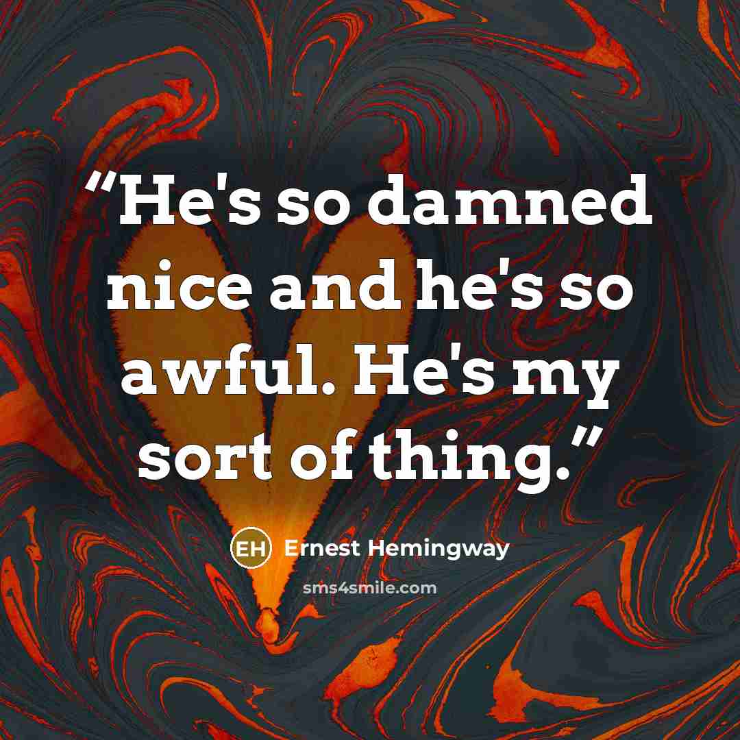 “He's so damned nice and he's so awful. He's my sort of thing.” quote by Ernest Hemingway