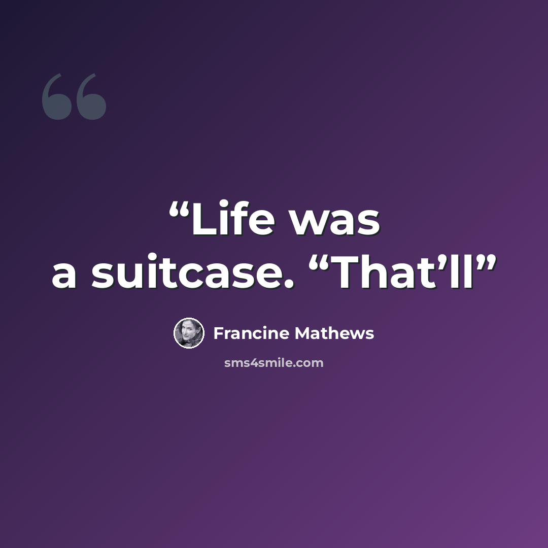“Life was a suitcase. “That’ll” quote by Francine Mathews