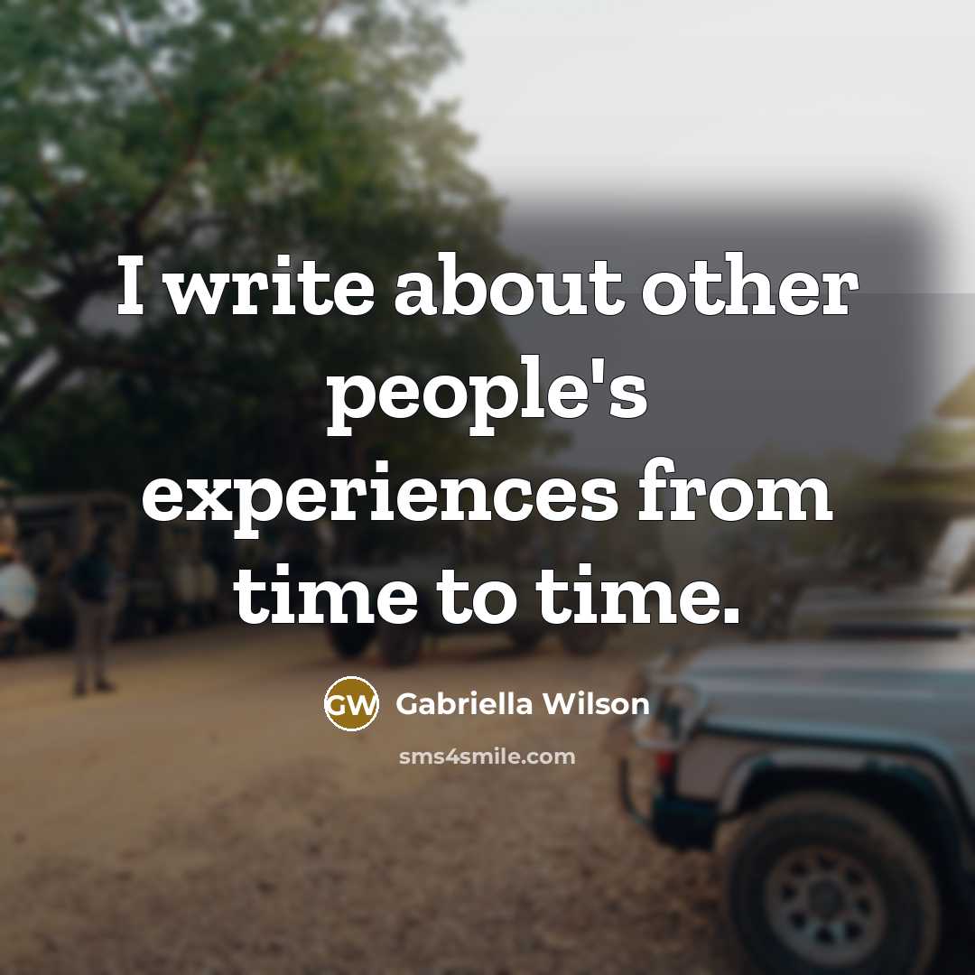 “I write about other people's experiences from time to time.” quote by Gabriella Wilson