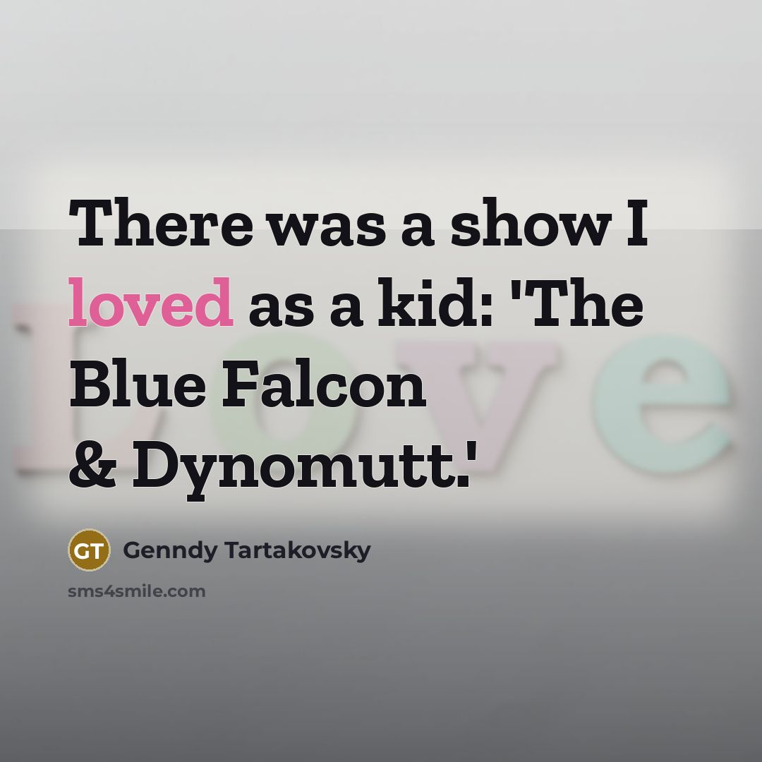 “There was a show I loved as a kid: 'The Blue Falcon & Dynomutt.'” quote by Genndy Tartakovsky