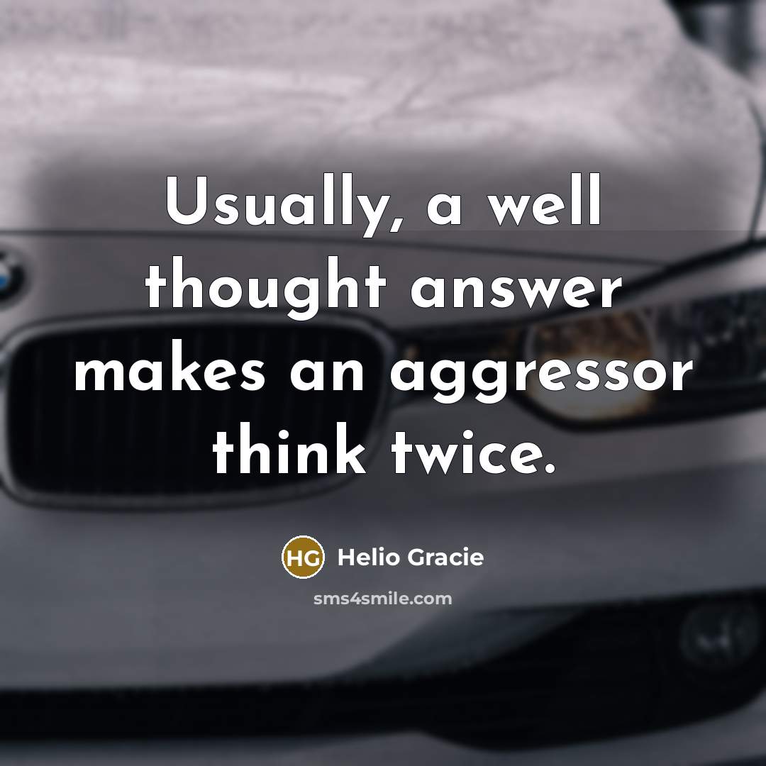 “Usually, a well thought answer makes an aggressor think twice.” quote by Helio Gracie