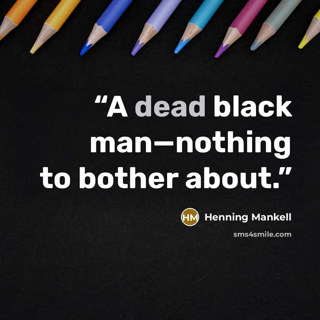 “A dead black man—nothing to bother about.” quote by Henning Mankell
