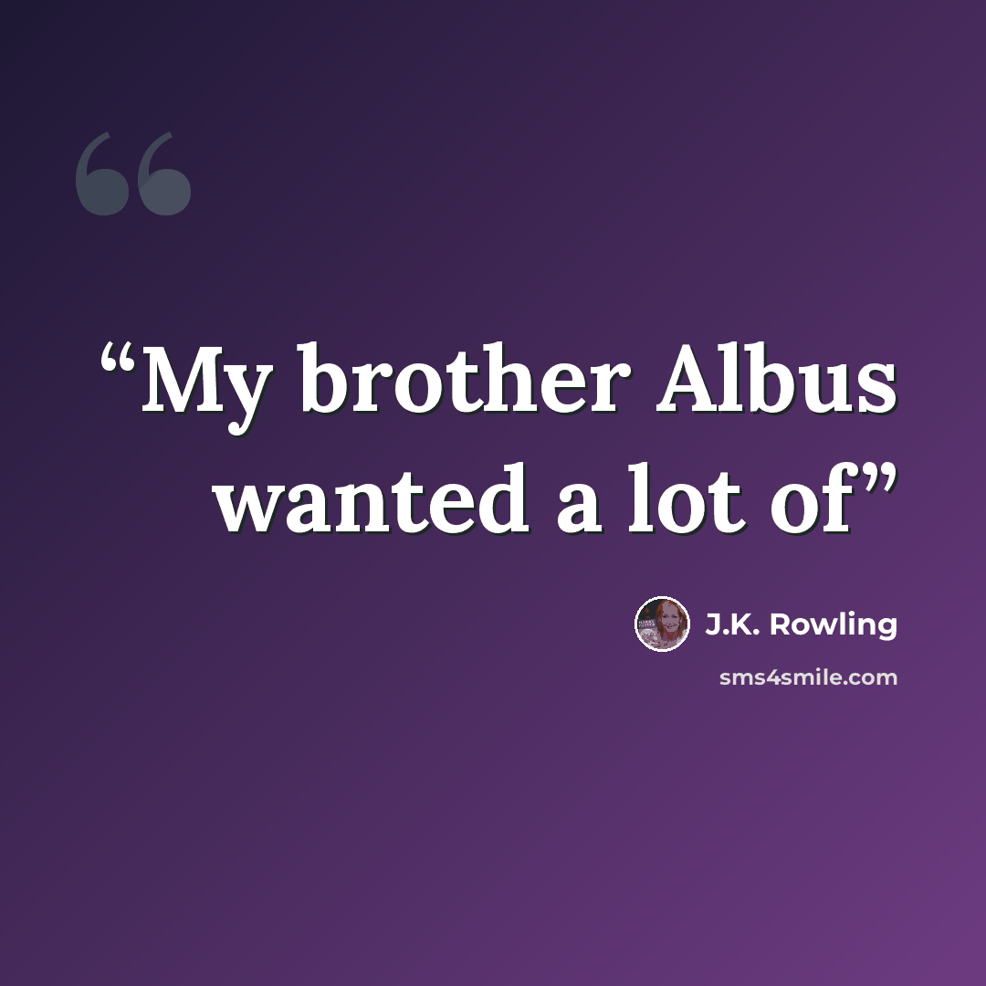 “My brother Albus wanted a lot of” quote by J.K. Rowling