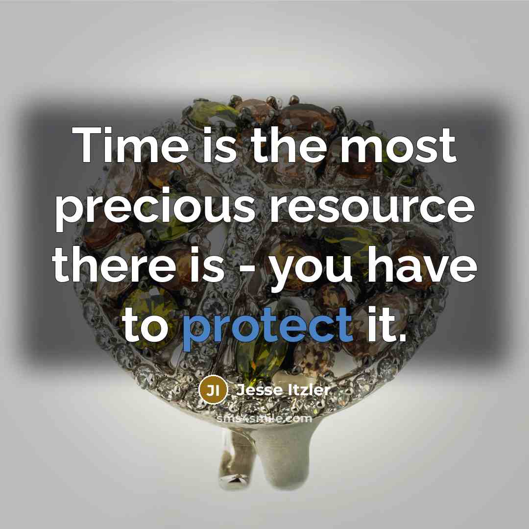 “Time is the most precious resource there is - you have to protect it.” quote by Jesse Itzler