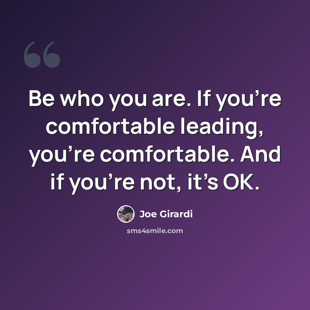 “Be who you are. If you're comfortable leading, you're comfortable. And if you're not, it's OK.” quote by Joe Girardi