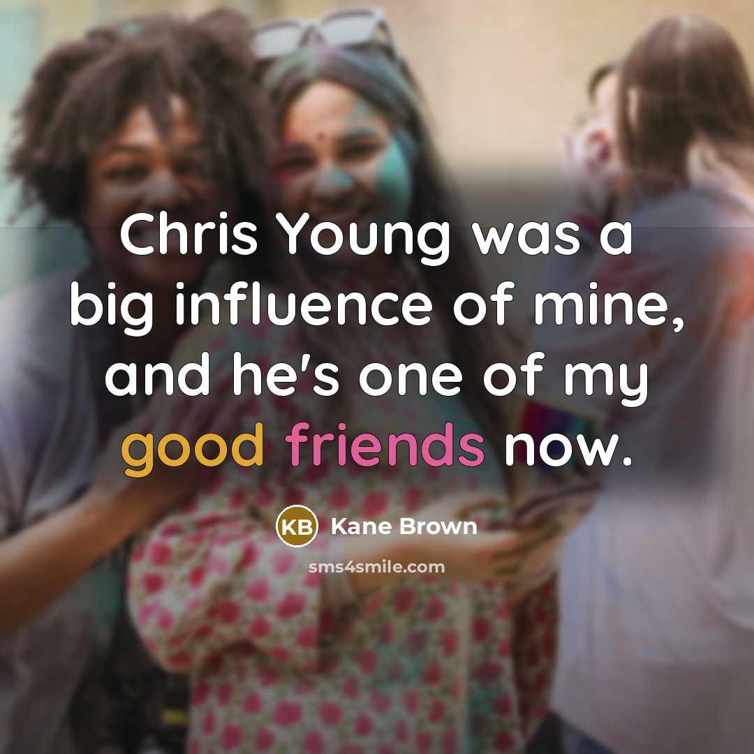 “Chris Young was a big influence of mine, and he's one of my good friends now.” quote by Kane Brown