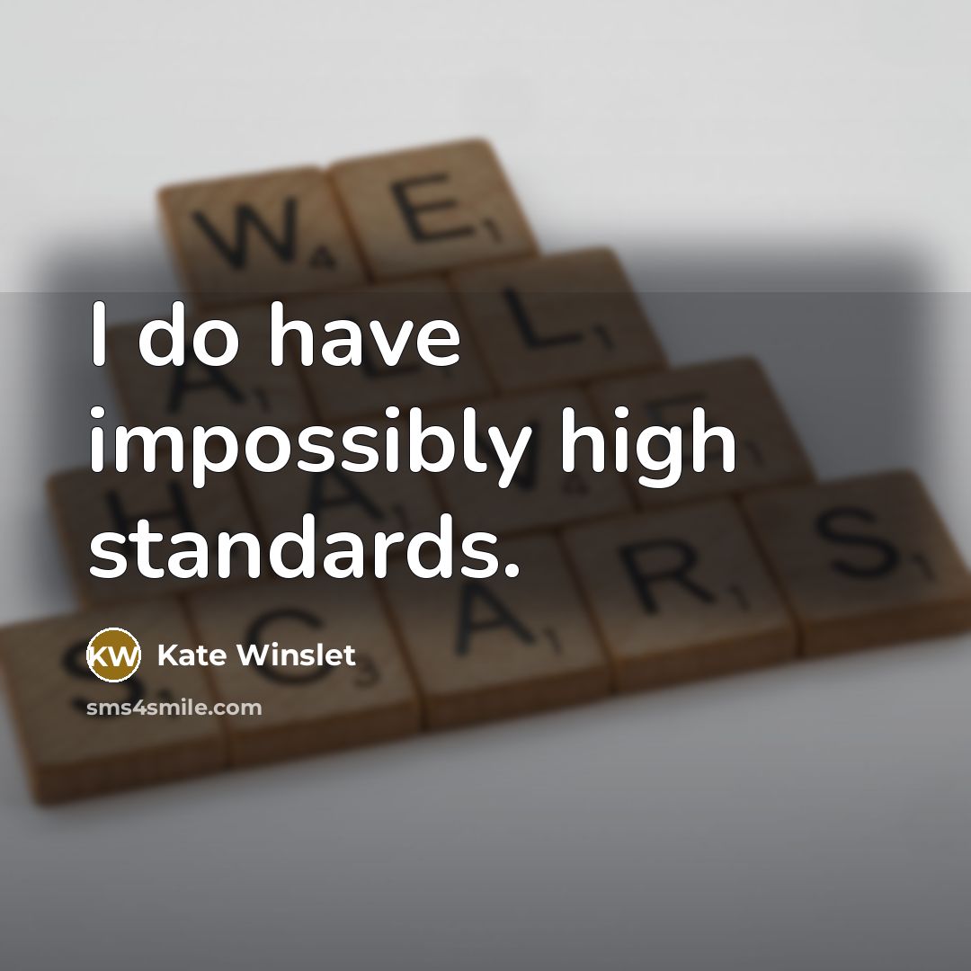 “I do have impossibly high standards.” quote by Kate Winslet