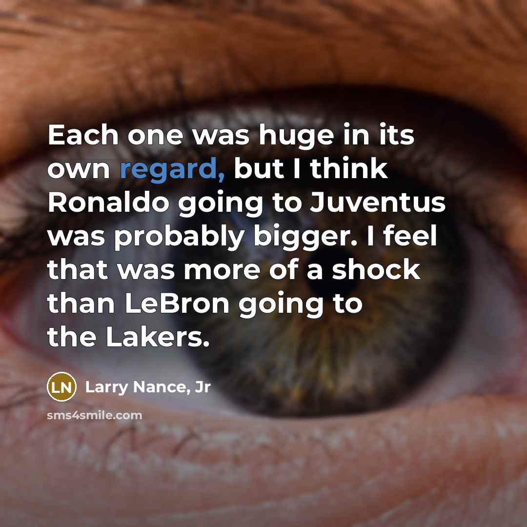 “Each one was huge in its own regard, but I think Ronaldo going to Juventus was probably bigger. I feel that was more of a shock than LeBron going to the Lakers.” quote by Larry Nance, Jr