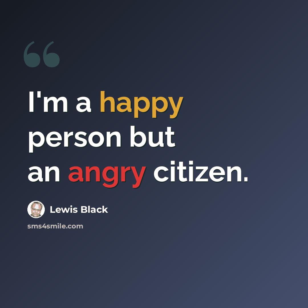 “I'm a happy person but an angry citizen.” quote by Lewis Black