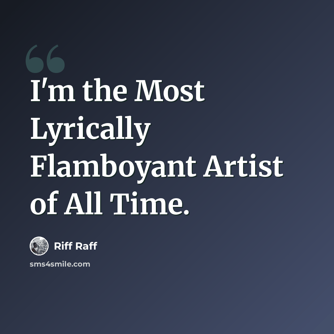 “I'm the Most Lyrically Flamboyant Artist of All Time.” quote by Riff Raff