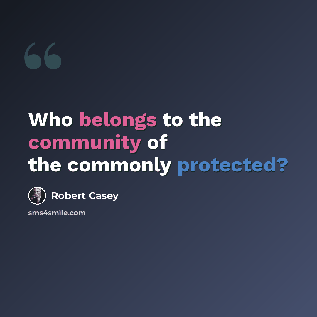 “Who belongs to the community of the commonly protected?” quote by Robert Casey