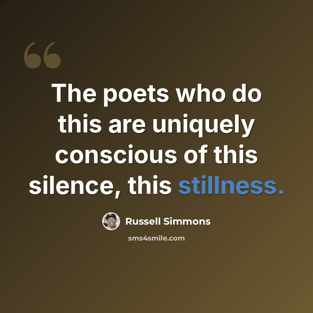 “The poets who do this are uniquely conscious of this silence, this stillness.” quote by Russell Simmons
