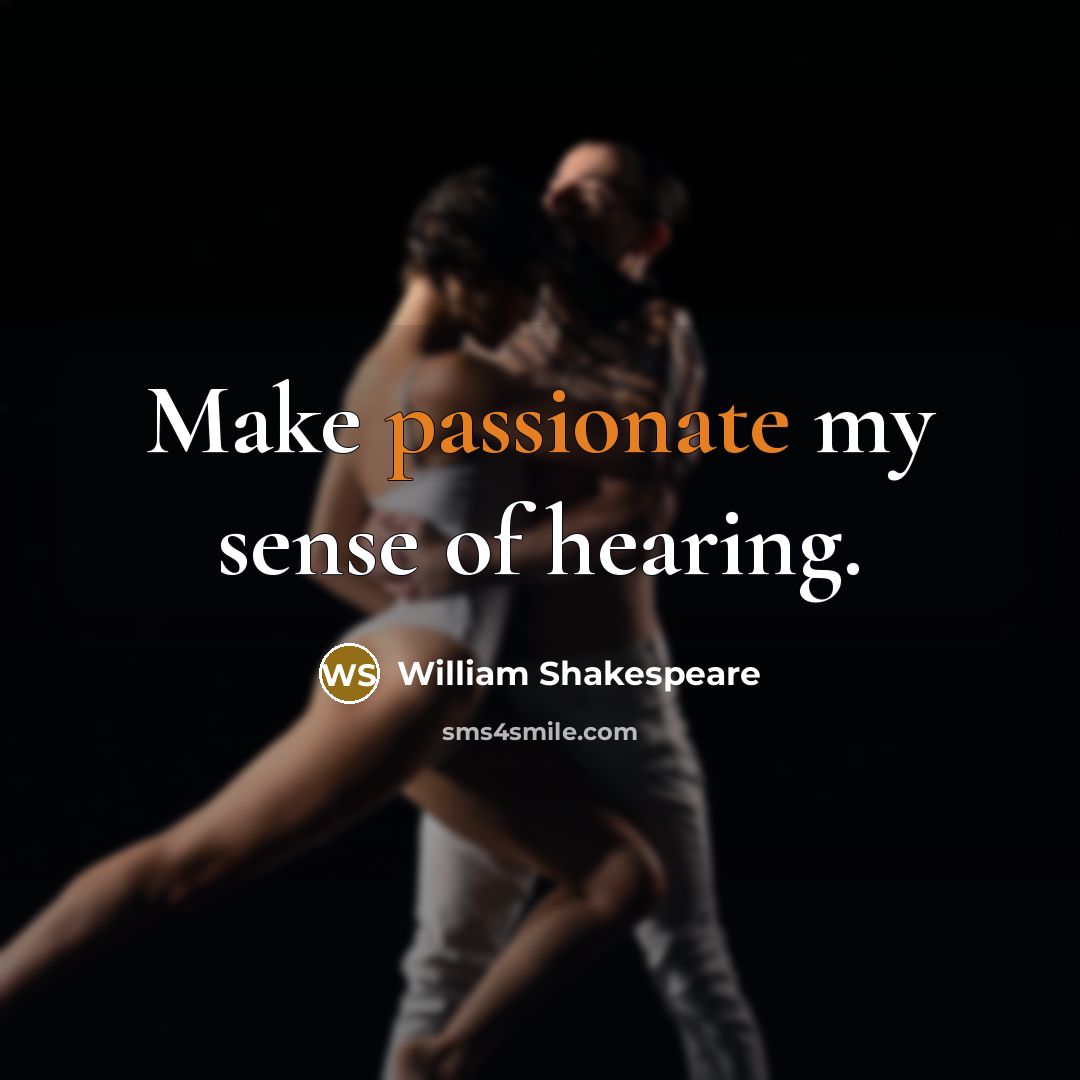 “Make passionate my sense of hearing.” quote by William Shakespeare