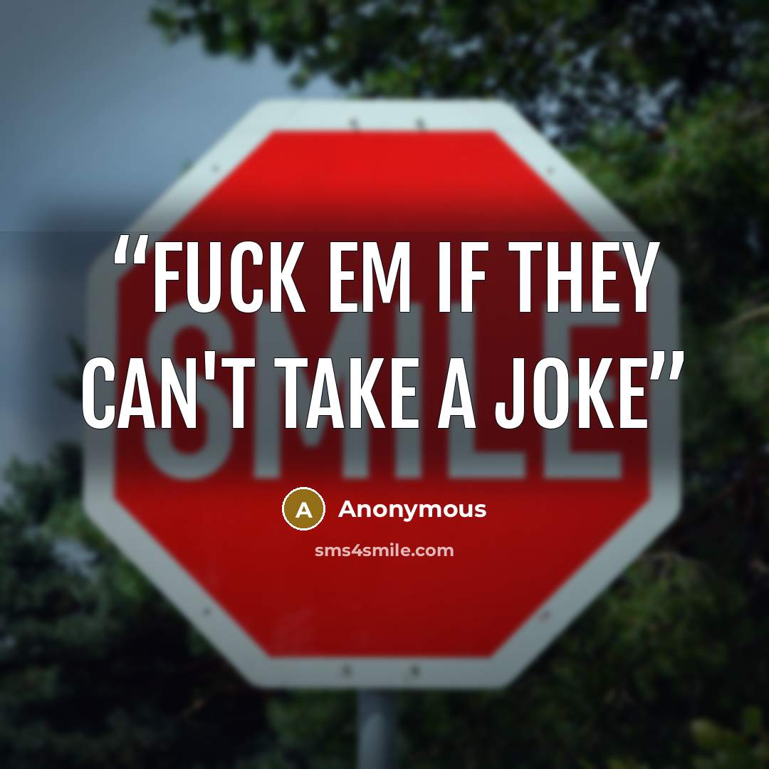 “Fuck em if they can't take a joke” quote by Anonymous