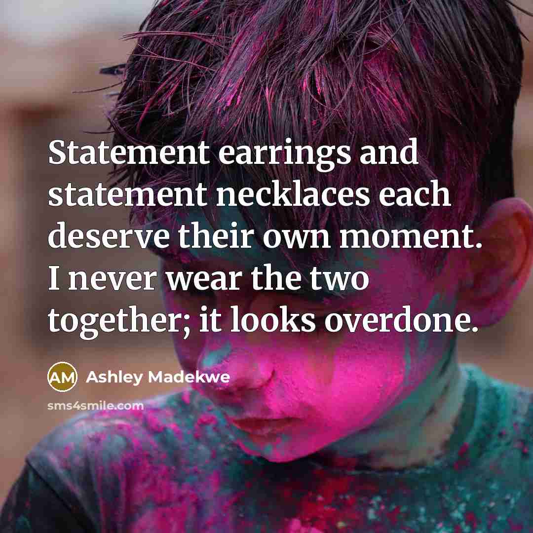 “Statement earrings and statement necklaces each deserve their own moment. I never wear the two together; it looks overdone.” quote by Ashley Madekwe