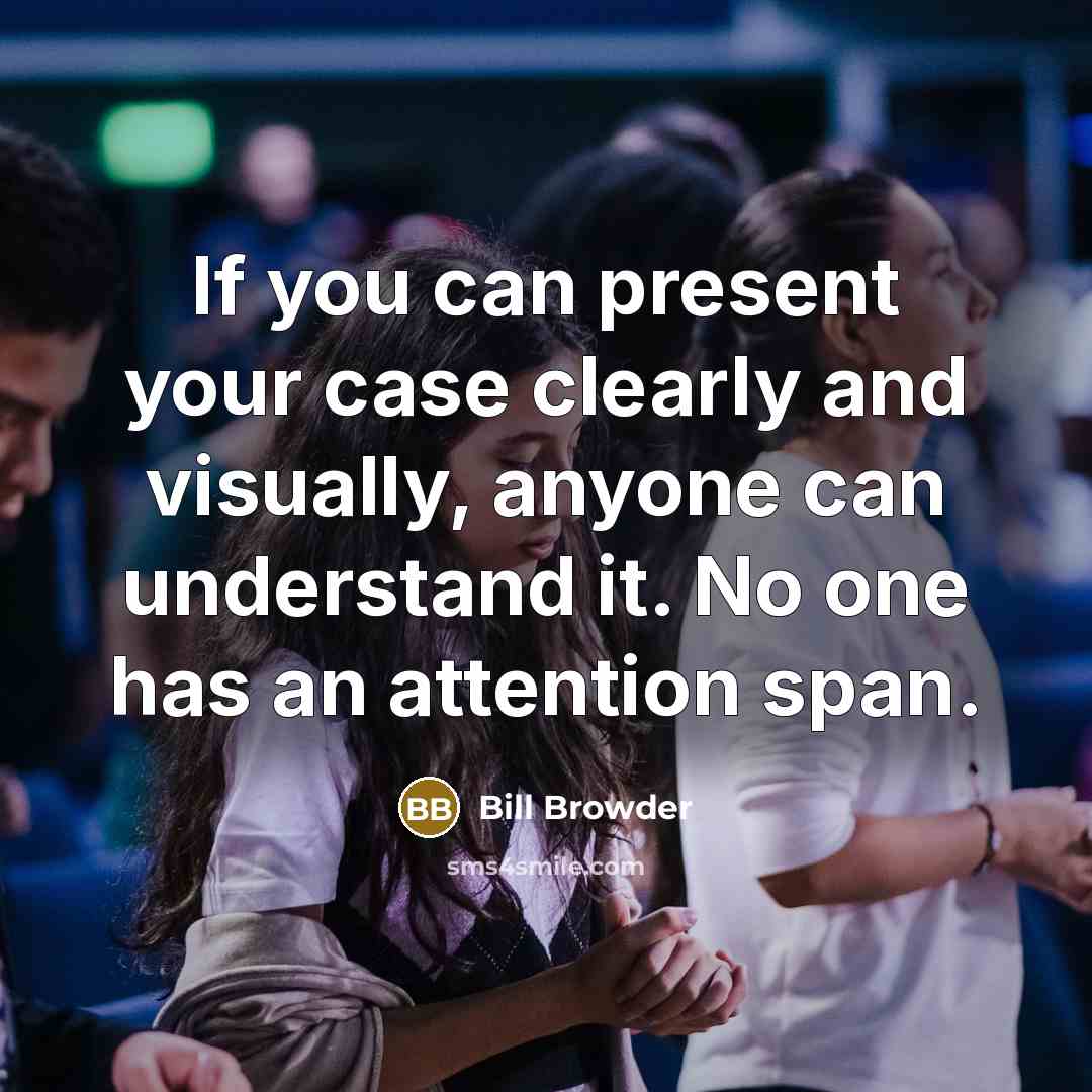 “If you can present your case clearly and visually, anyone can understand it. No one has an attention span.” quote by Bill Browder