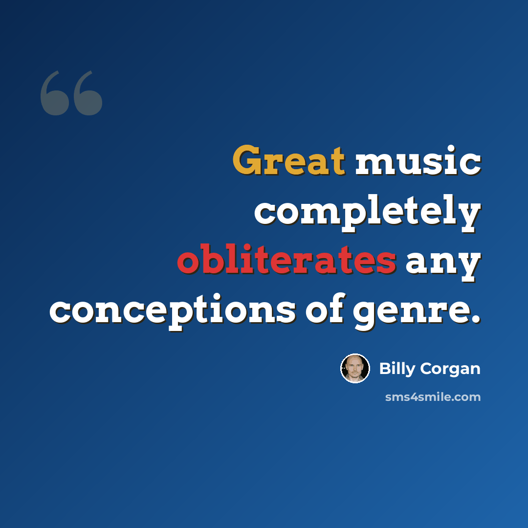 “Great music completely obliterates any conceptions of genre.” quote by Billy Corgan