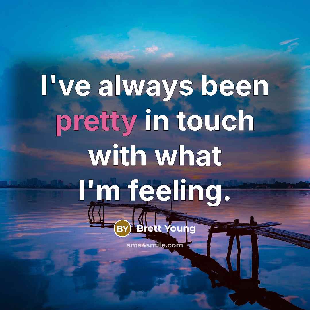 “I've always been pretty in touch with what I'm feeling.” quote by Brett Young