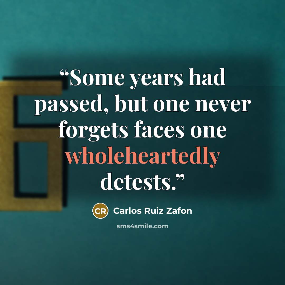 “Some years had passed, but one never forgets faces one wholeheartedly detests.” quote by Carlos Ruiz Zafón