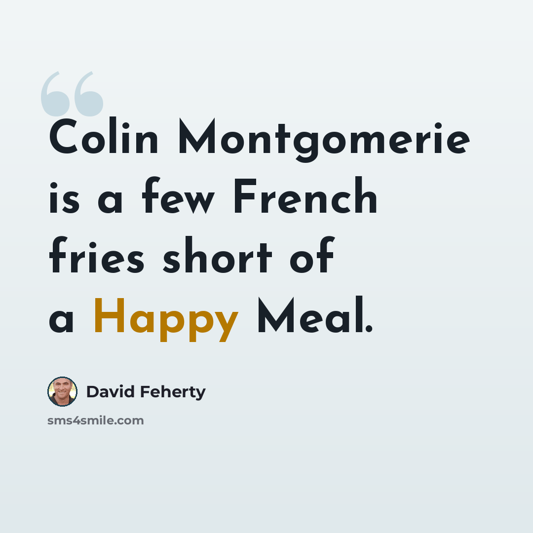“Colin Montgomerie is a few French fries short of a Happy Meal.” quote by David Feherty