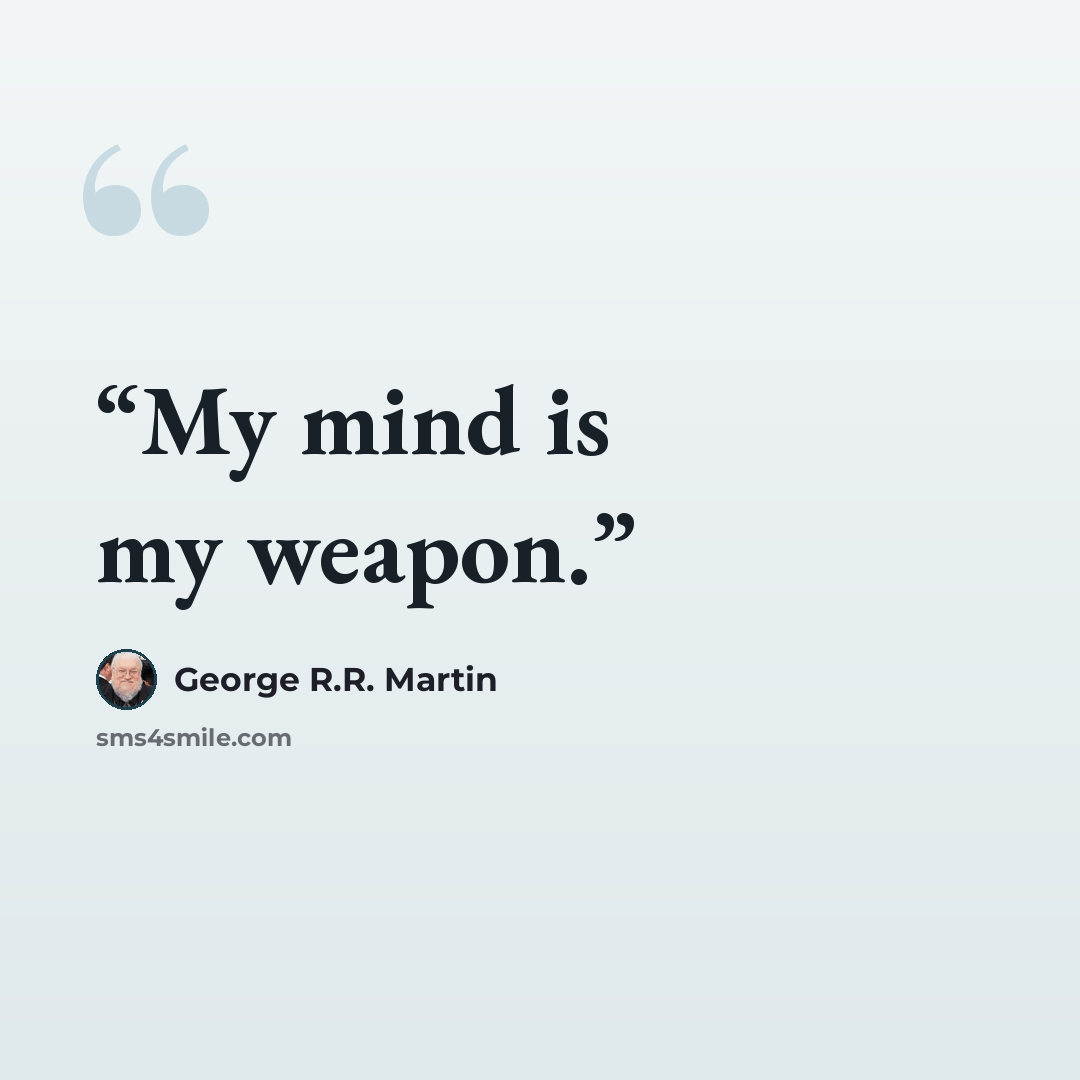 “My mind is my weapon.” quote by George R.R. Martin