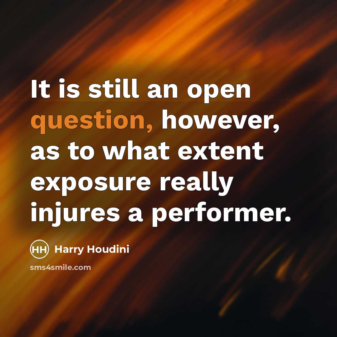 “It is still an open question, however, as to what extent exposure really injures a performer.” quote by Harry Houdini