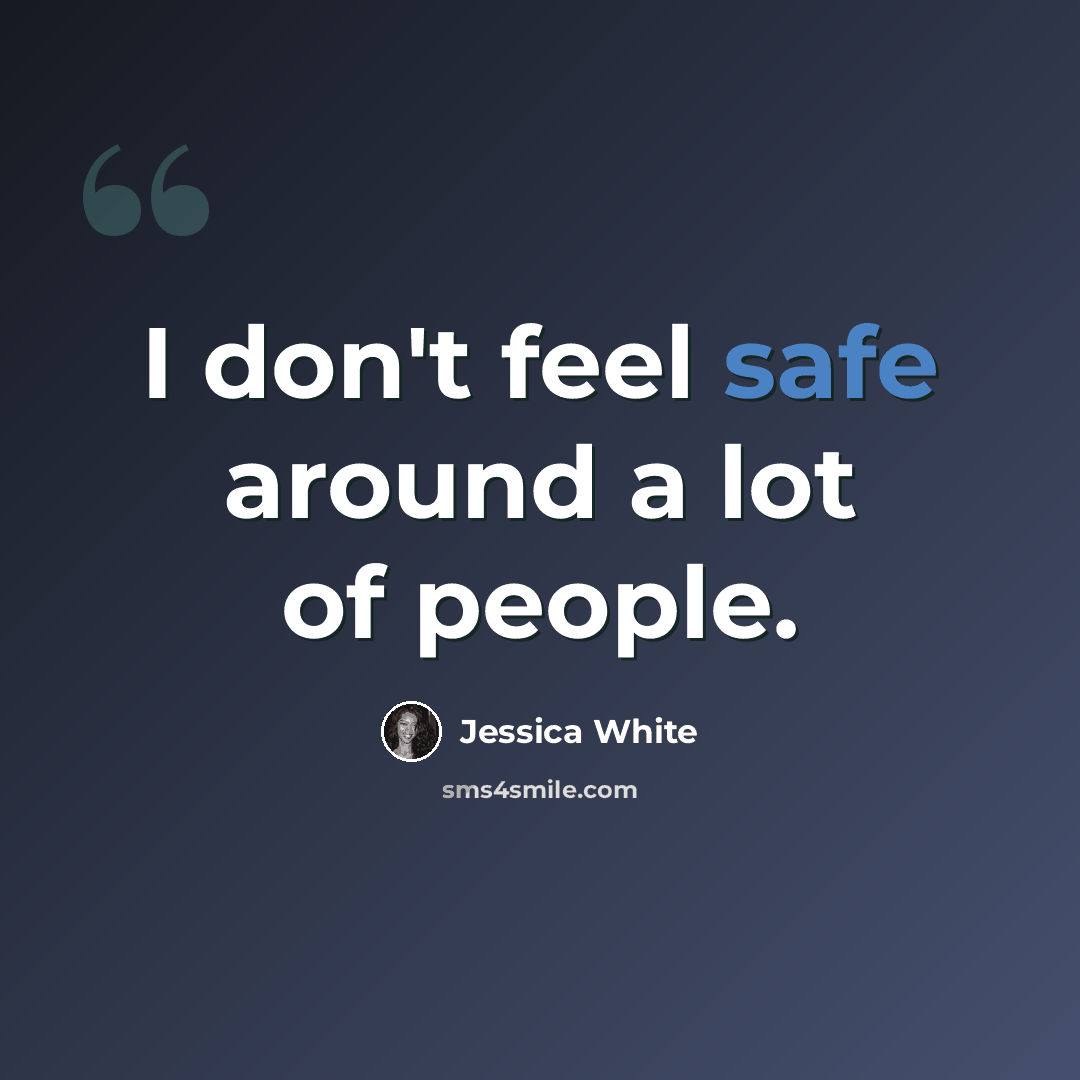 “I don't feel safe around a lot of people.” quote by Jessica White