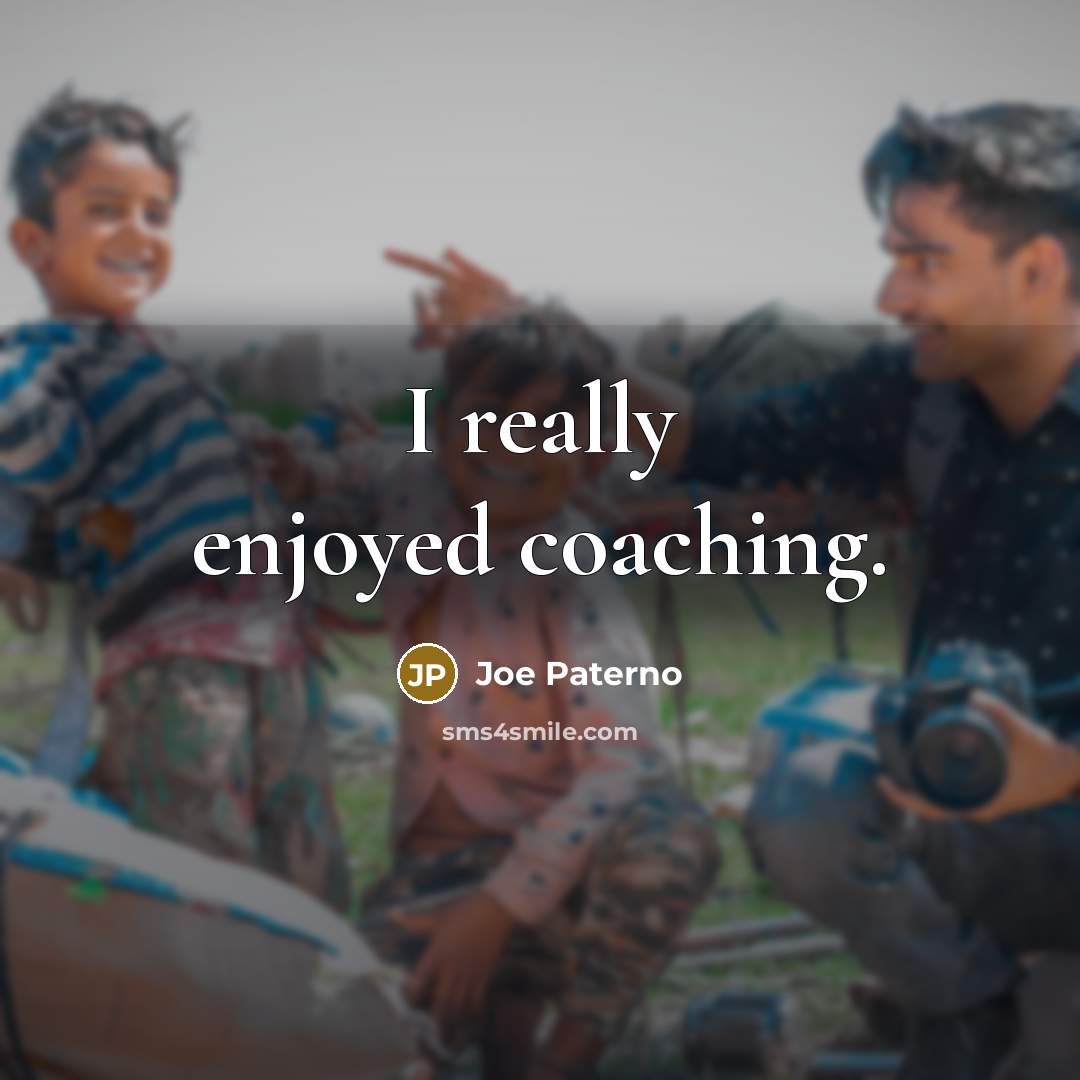 “I really enjoyed coaching.” quote by Joe Paterno