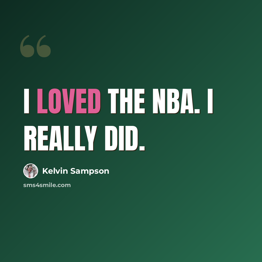 “I loved the NBA. I really did.” quote by Kelvin Sampson