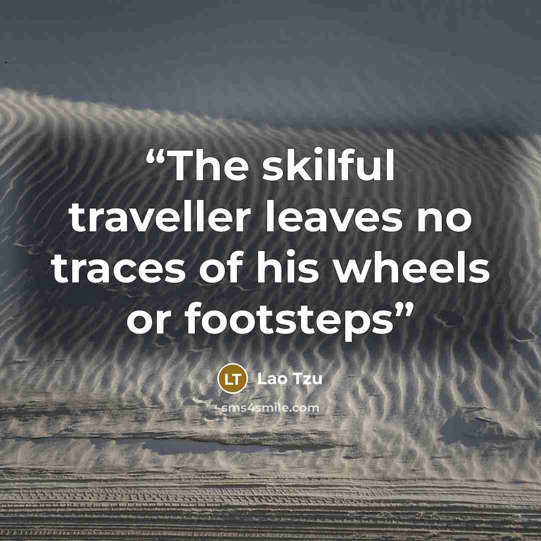 “The skilful traveller leaves no traces of his wheels or footsteps” quote by Lao Tzu