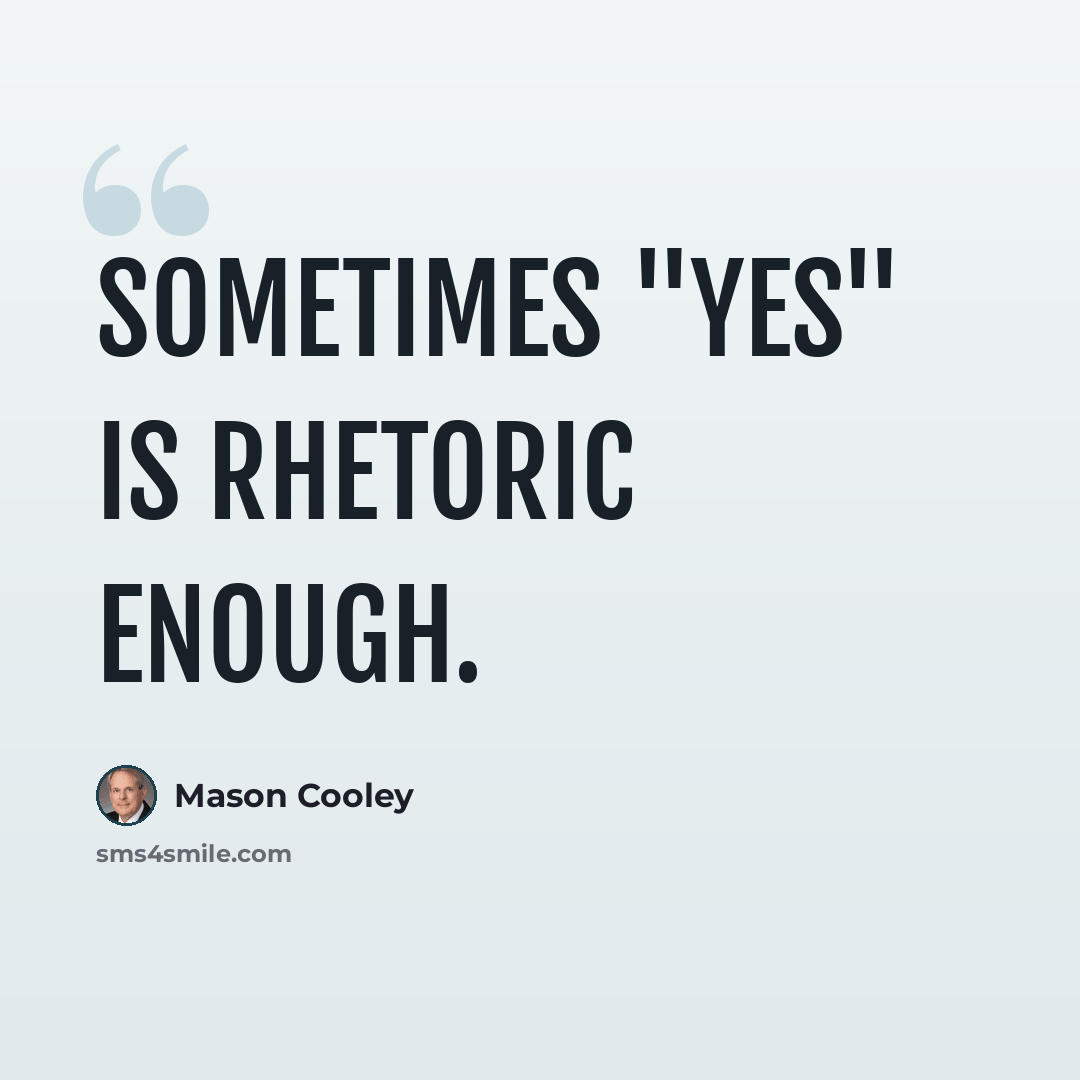 “Sometimes "Yes" is rhetoric enough.” quote by Mason Cooley