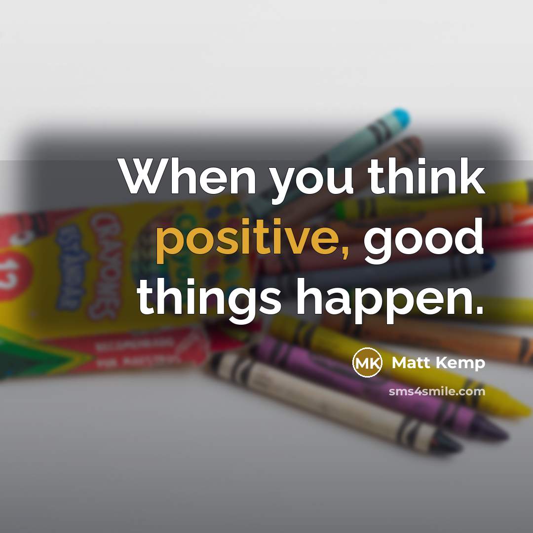 “When you think positive, good things happen.” quote by Matt Kemp